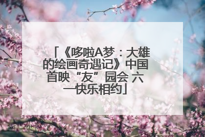 《哆啦A梦：大雄的绘画奇遇记》中国首映“友”园会 六一快乐相约