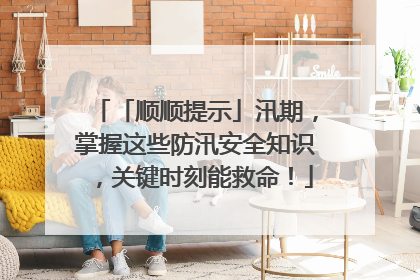 「顺顺提示」汛期，掌握这些防汛安全知识，关键时刻能救命！
