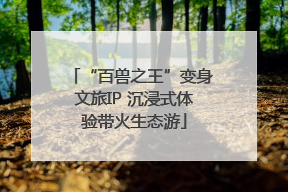 “百兽之王”变身文旅IP 沉浸式体验带火生态游