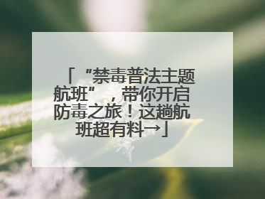“禁毒普法主题航班”，带你开启防毒之旅！这趟航班超有料→