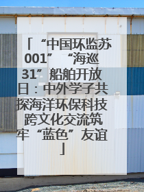 “中国环监苏001”“海巡31”船舶开放日：中外学子共探海洋环保科技 跨文化交流筑牢“蓝色”友谊