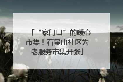 “家门口”的暖心市集！石景山社区为老服务市集开张