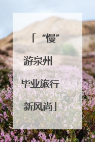 “慢”游泉州 毕业旅行新风尚