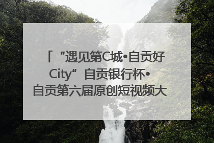 “遇见第C城•自贡好City”自贡银行杯•自贡第六届原创短视频大赛获奖名单出炉｜美好生活有“盐”味