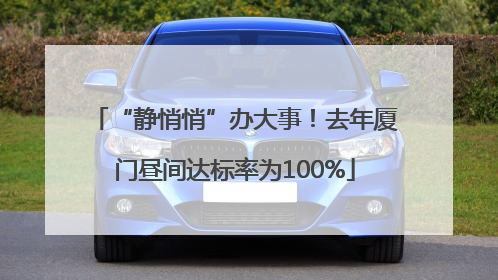 “静悄悄”办大事！去年厦门昼间达标率为100%