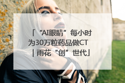 “AI眼睛”每小时为30万粒药品做CT｜雨花“创”世代