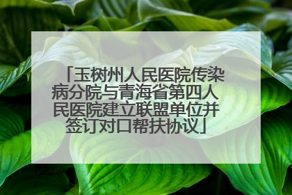 玉树州人民医院传染病分院与青海省第四人民医院建立联盟单位并签订对口帮扶协议