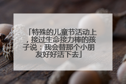 特殊的儿童节活动上，接过生命接力棒的孩子说：我会替那个小朋友好好活下去