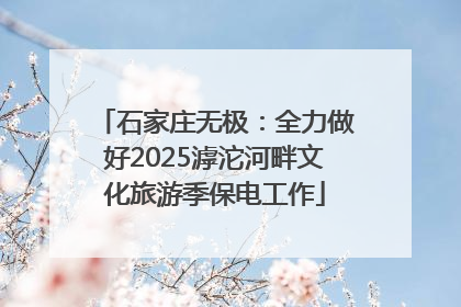 石家庄无极：全力做好2025滹沱河畔文化旅游季保电工作