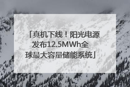 真机下线！阳光电源发布12.5MWh全球最大容量储能系统