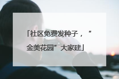 社区免费发种子，“金美花园”大家建