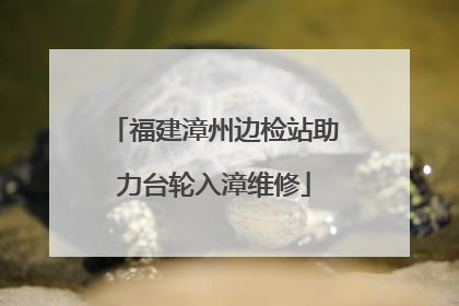 福建漳州边检站助力台轮入漳维修