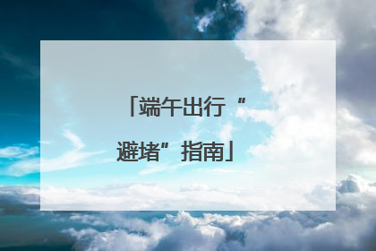 端午出行“避堵”指南