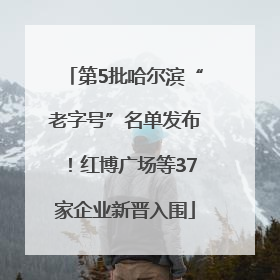 第5批哈尔滨“老字号”名单发布！红博广场等37家企业新晋入围