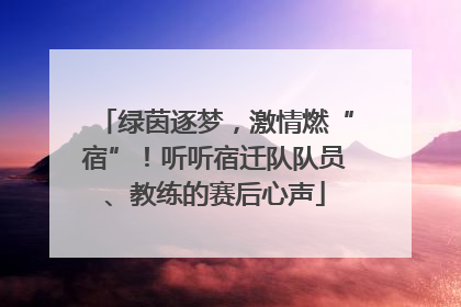 绿茵逐梦，激情燃“宿”！听听宿迁队队员、教练的赛后心声
