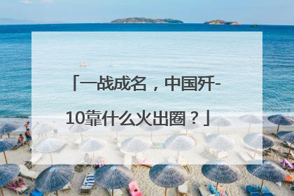 一战成名，中国歼-10靠什么火出圈？