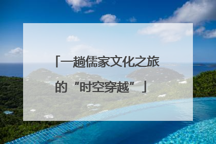 一趟儒家文化之旅的“时空穿越”