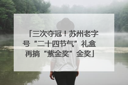 三次夺冠！苏州老字号“二十四节气”礼盒再摘“紫金奖”金奖