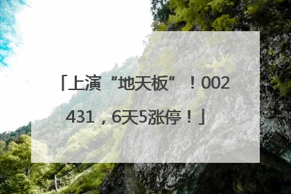 上演“地天板”！002431，6天5涨停！