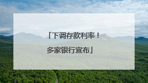 下调存款利率！多家银行宣布
