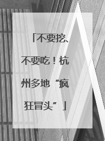不要挖、不要吃！杭州多地“疯狂冒头”