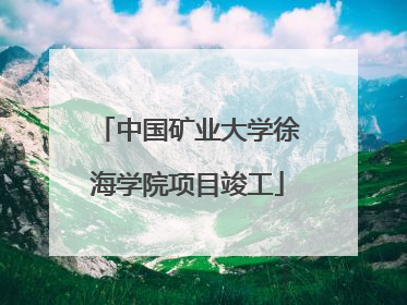 中国矿业大学徐海学院项目竣工