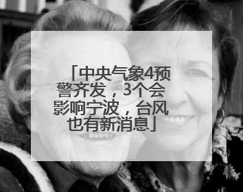 中央气象4预警齐发，3个会影响宁波，台风也有新消息