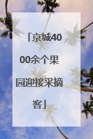 京城4000余个果园迎接采摘客