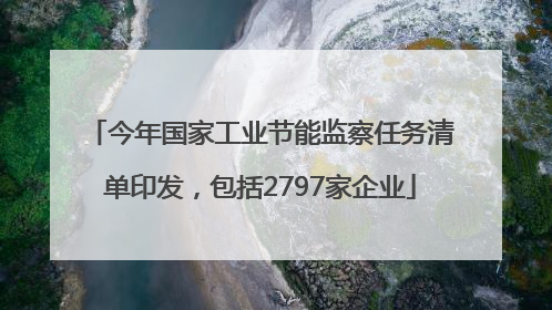今年国家工业节能监察任务清单印发，包括2797家企业