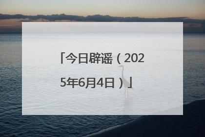 今日辟谣（2025年6月4日）