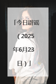 今日辟谣（2025年6月23日）