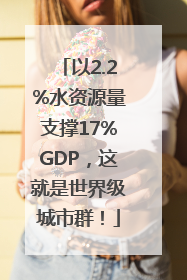 以2.2%水资源量支撑17%GDP，这就是世界级城市群！