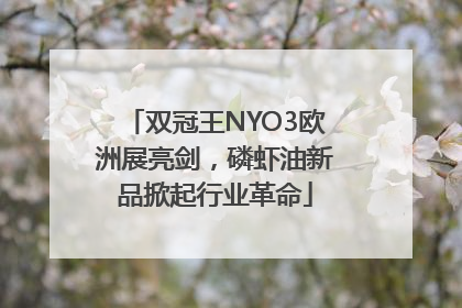 双冠王NYO3欧洲展亮剑，磷虾油新品掀起行业革命