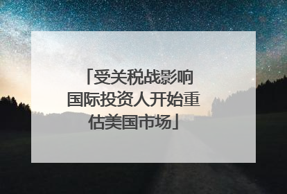 受关税战影响 国际投资人开始重估美国市场