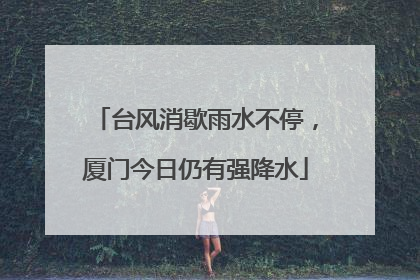 台风消歇雨水不停，厦门今日仍有强降水
