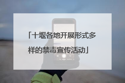 十堰各地开展形式多样的禁毒宣传活动