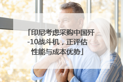 印尼考虑采购中国歼-10战斗机，正评估性能与成本优势