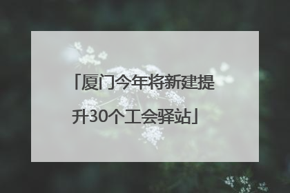 厦门今年将新建提升30个工会驿站