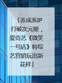 养成系IP打破次元壁，爱奇艺《微笑一号店》将综艺营销玩出新花样