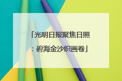 光明日报聚焦日照：碧海金沙织画卷