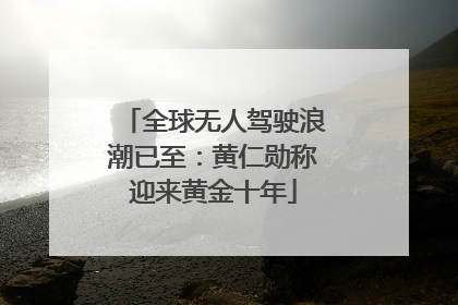 全球无人驾驶浪潮已至：黄仁勋称迎来黄金十年