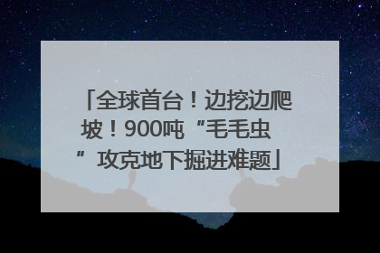 全球首台！边挖边爬坡！900吨“毛毛虫”攻克地下掘进难题