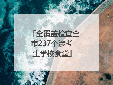 全覆盖检查全市237个涉考生学校食堂