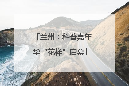 兰州：科普嘉年华“花样”启幕