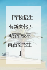 军校招生有新变化！4所军校不再直接招生