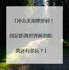 冲击美加墨梦碎！国足距离世界杯的距离还有多远？