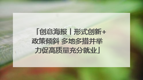 创意海报丨形式创新+政策倾斜 多地多措并举力促高质量充分就业