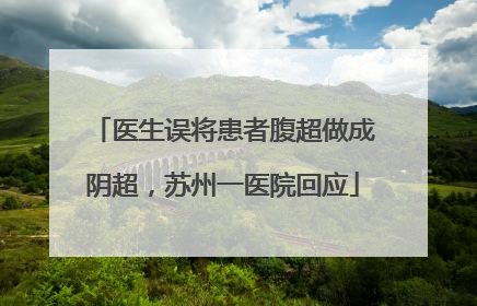 医生误将患者腹超做成阴超，苏州一医院回应