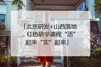 北京研发+山西落地，红色研学课程“活”起来“实”起来