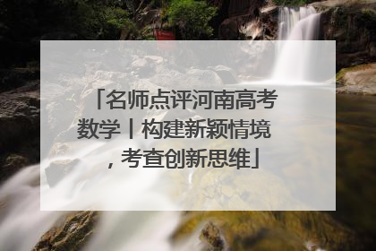 名师点评河南高考数学丨构建新颖情境，考查创新思维